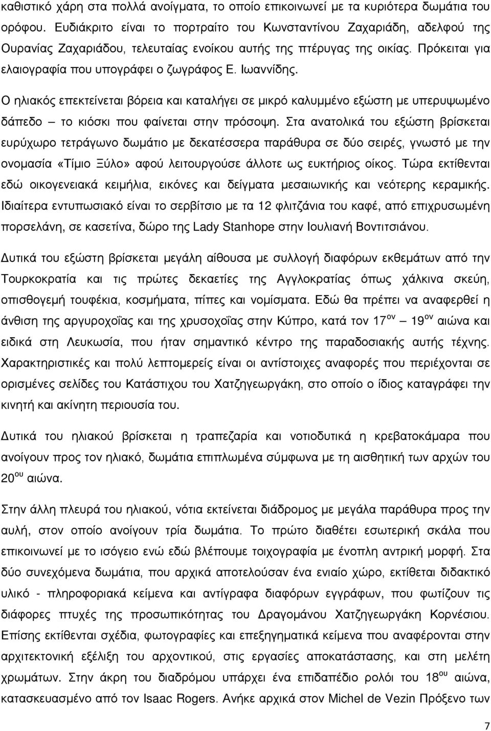 Ιωαννίδης. Ο ηλιακός επεκτείνεται βόρεια και καταλήγει σε μικρό καλυμμένο εξώστη με υπερυψωμένο δάπεδο το κιόσκι που φαίνεται στην πρόσοψη.