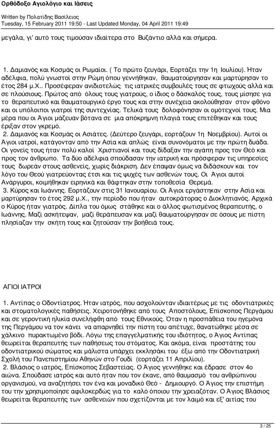 Πρώτος από όλους τους γιατρούς, ο ίδιος ο δάσκαλός τους, τους μίσησε για το θεραπευτικό και θαυματουργικό έργο τους και στην συνέχεια ακολούθησαν στον φθόνο και οι υπόλοιποι γιατροί της συντεχνίας.