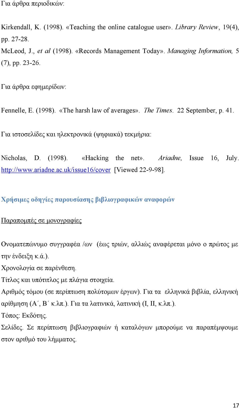 Για ιστοσελίδες και ηλεκτρονικά (ψηφιακά) τεκμήρια: Nicholas, D. (1998). «Hacking the net». Ariadne, Issue 16, July. http://www.ariadne.ac.uk/issue16/cover [Viewed 22-9-98].