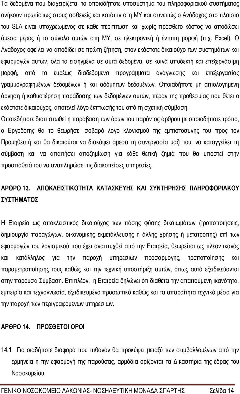 Ο Ανάδοχος οφείλει να αποδίδει σε πρώτη ζήτηση, στον εκάστοτε δικαιούχο των συστημάτων και εφαρμογών αυτών, όλα τα εισηγμένα σε αυτά δεδομένα, σε κοινά αποδεκτή και επεξεργάσιμη μορφή, από τα ευρέως