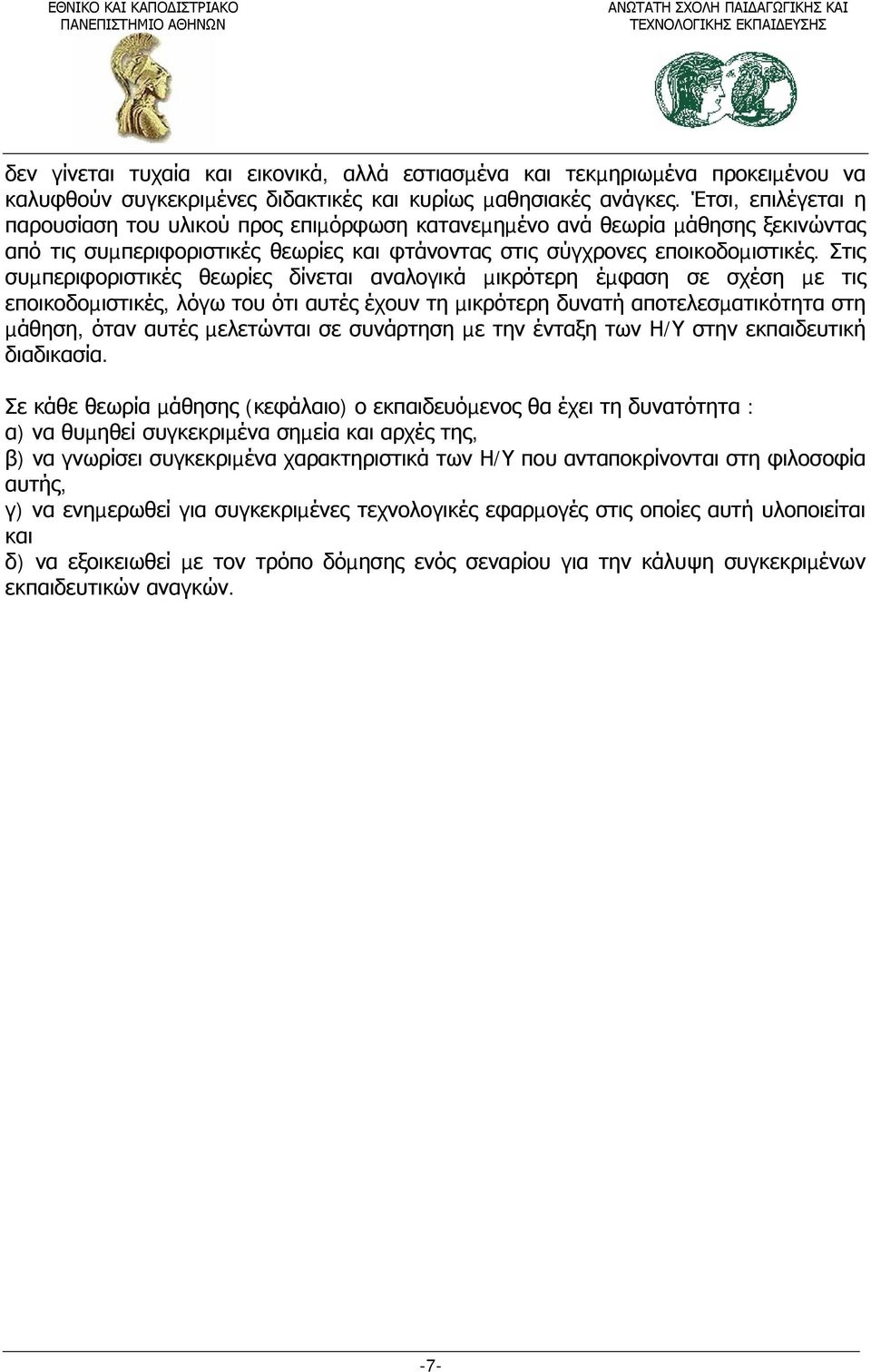 Στις συµπεριφοριστικές θεωρίες δίνεται αναλογικά µικρότερη έµφαση σε σχέση µε τις εποικοδοµιστικές, λόγω του ότι αυτές έχουν τη µικρότερη δυνατή αποτελεσµατικότητα στη µάθηση, όταν αυτές µελετώνται