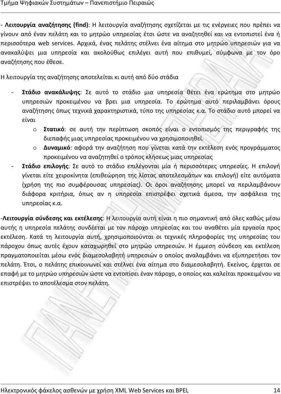 Η λειτουργία της αναζήτησης αποτελείται κι αυτή από δύο στάδια - Στάδιο ανακάλυψης: Σε αυτό το στάδιο μια υπηρεσία θέτει ένα ερώτημα στο μητρώο υπηρεσιών προκειμένου να βρει μια υπηρεσία.