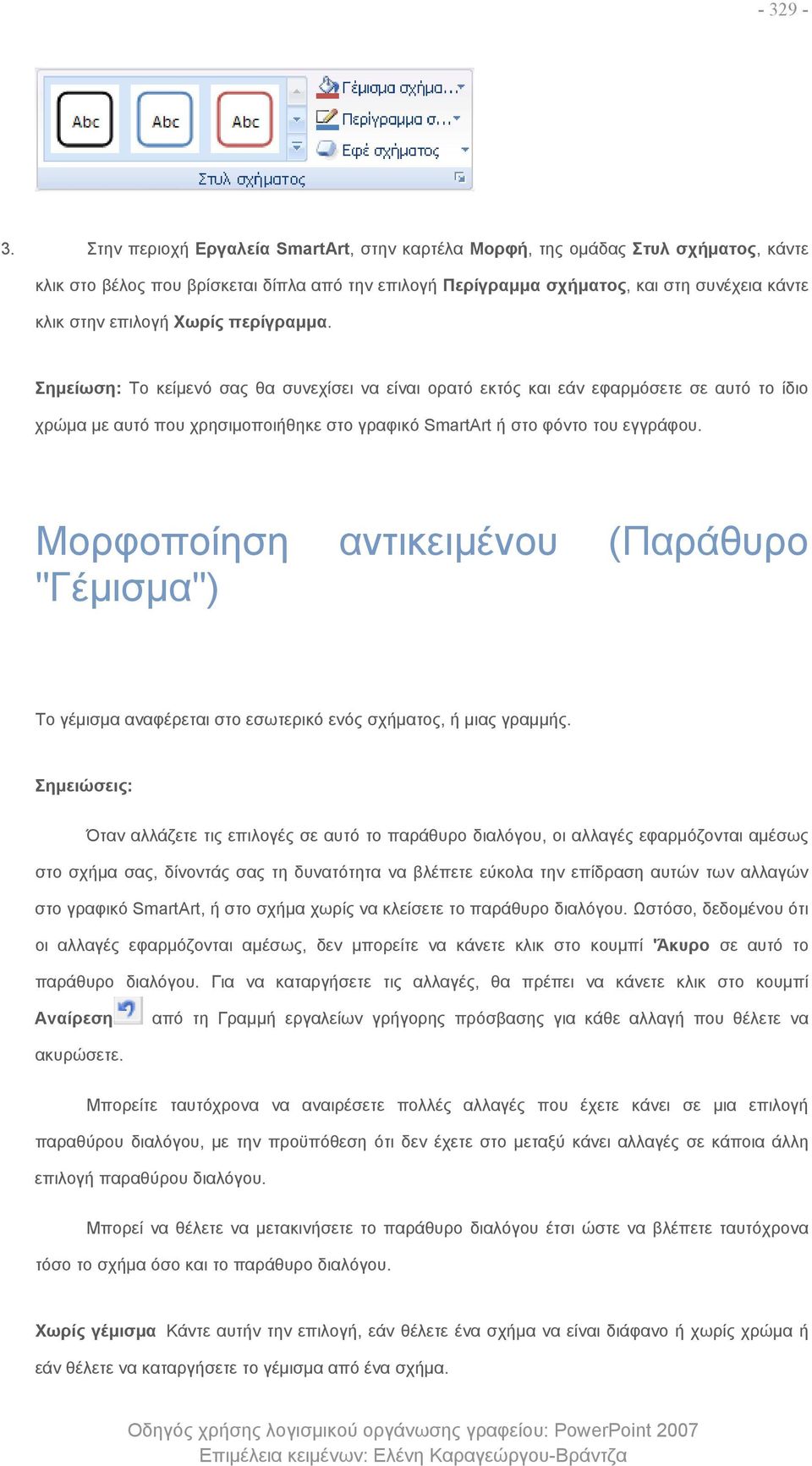 Χωρίς περίγραμμα. Σημείωση: Το κείμενό σας θα συνεχίσει να είναι ορατό εκτός και εάν εφαρμόσετε σε αυτό το ίδιο χρώμα με αυτό που χρησιμοποιήθηκε στο γραφικό SmartArt ή στο φόντο του εγγράφου.