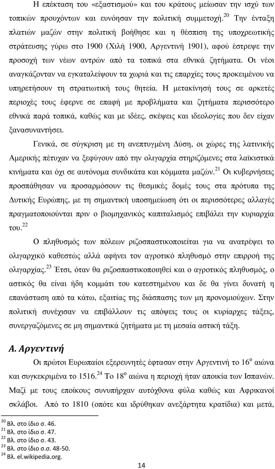 εθνικά ζητήµατα. Οι νέοι αναγκάζονταν να εγκαταλείψουν τα χωριά και τις επαρχίες τους προκειµένου να υπηρετήσουν τη στρατιωτική τους θητεία.