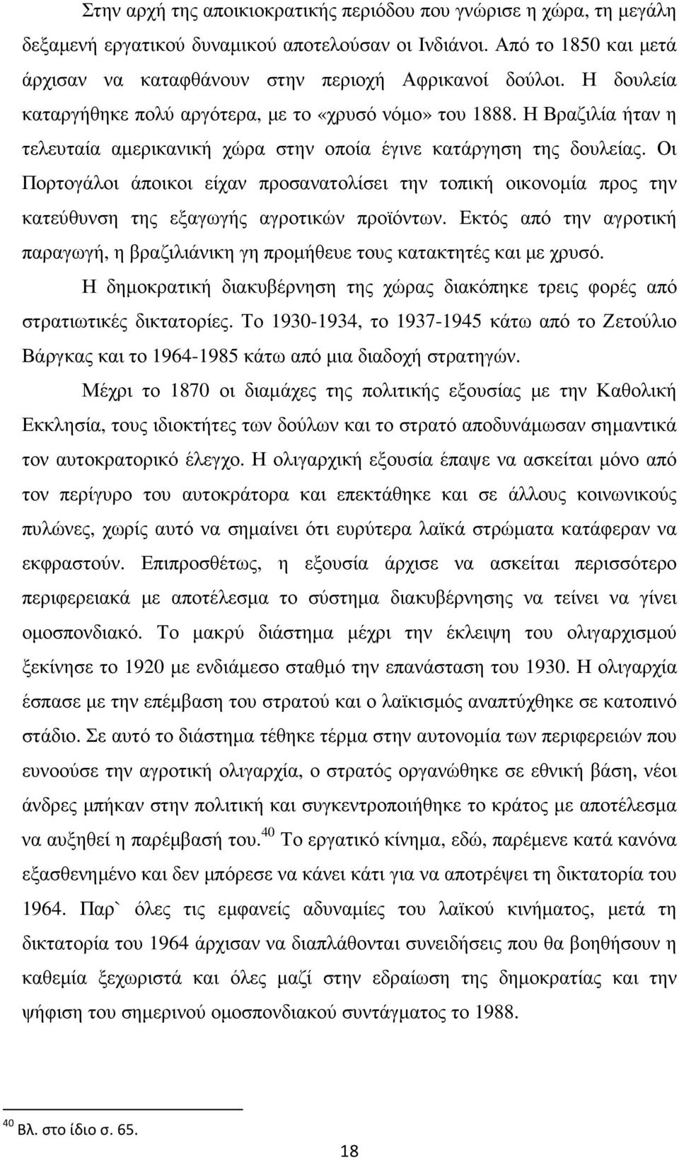 Οι Πορτογάλοι άποικοι είχαν προσανατολίσει την τοπική οικονοµία προς την κατεύθυνση της εξαγωγής αγροτικών προϊόντων.