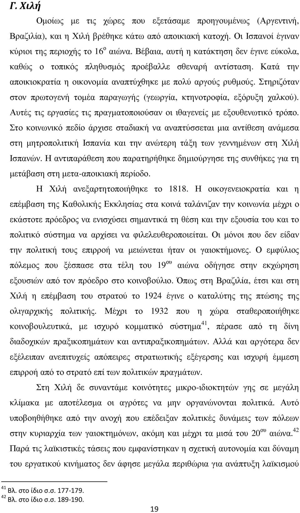 Στηριζόταν στον πρωτογενή τοµέα παραγωγής (γεωργία, κτηνοτροφία, εξόρυξη χαλκού). Αυτές τις εργασίες τις πραγµατοποιούσαν οι ιθαγενείς µε εξουθενωτικό τρόπο.