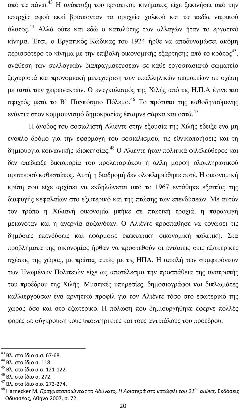 Έτσι, ο Εργατικός Κώδικας του 1924 ήρθε να αποδυναµώσει ακόµη περισσότερο το κίνηµα µε την επιβολή οικονοµικής εξάρτησης από το κράτος 45, ανάθεση των συλλογικών διαπραγµατεύσεων σε κάθε εργοστασιακό