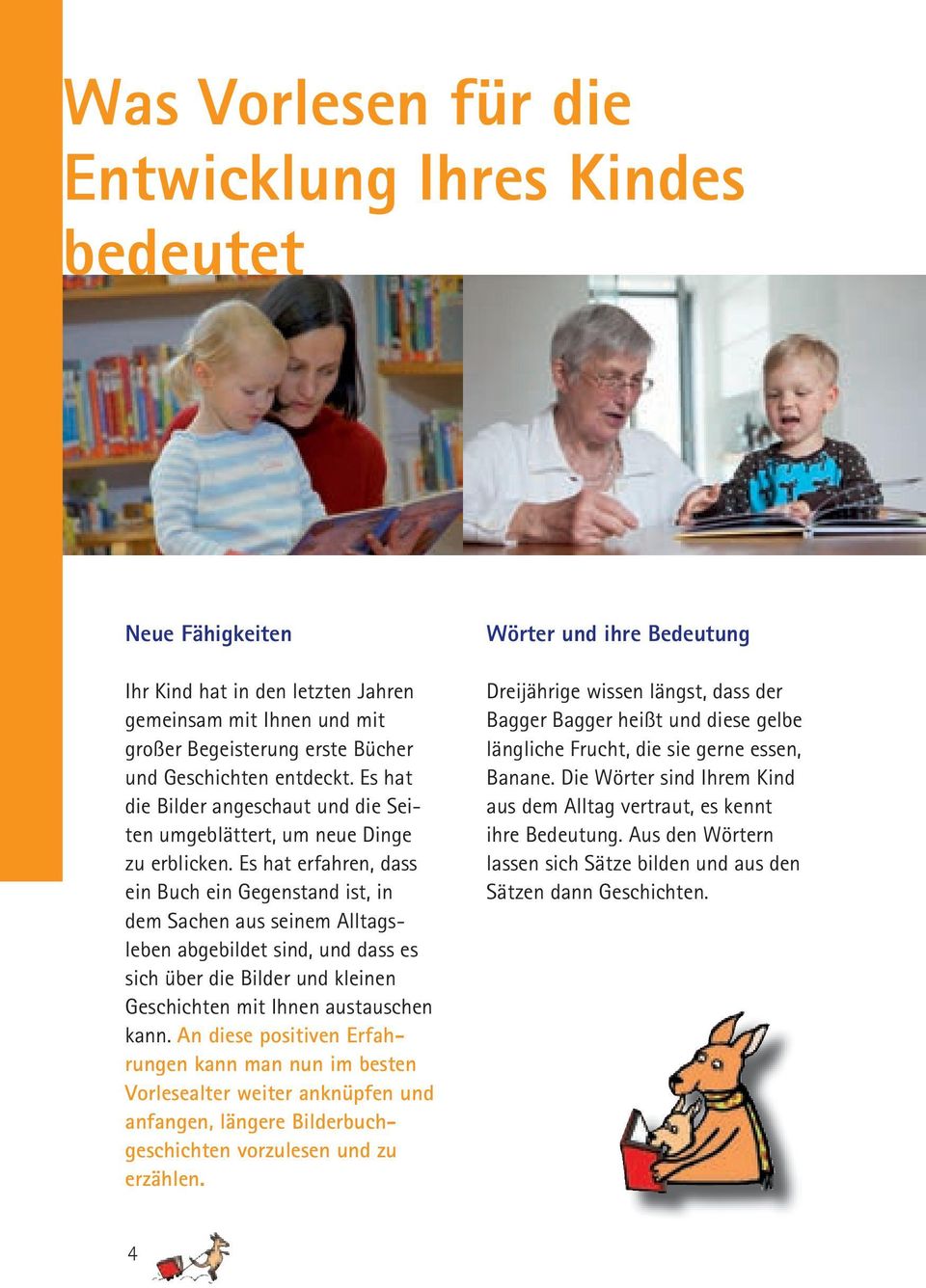 Es hat erfahren, dass ein Buch ein Gegenstand ist, in dem Sachen aus seinem Alltagsleben abgebildet sind, und dass es sich über die Bilder und kleinen Geschichten mit Ihnen austauschen kann.