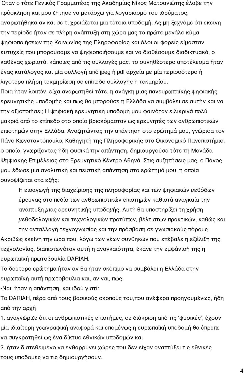 ψηφιοποιήσουμε και να διαθέσουμε διαδικτυακά, ο καθένας χωριστά, κάποιες από τις συλλογές μας: το συνηθέστερο αποτέλεσμα ήταν ένας κατάλογος και μία συλλογή από jpeg ή pdf αρχεία με μία περισσότερο ή