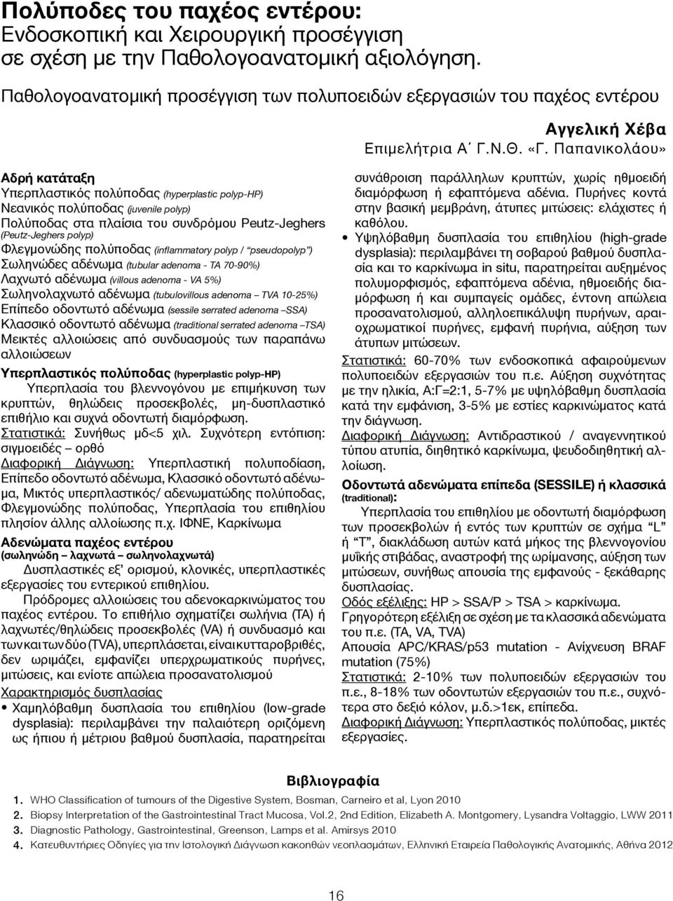 Παπανικολάου» Αδρή κατάταξη Υπερπλαστικός πολύποδας (hyperplastic polyp-hp) Νεανικός πολύποδας (juvenile polyp) Πολύποδας στα πλαίσια του συνδρόμου Peutz-Jeghers (Peutz-Jeghers polyp) Φλεγμονώδης