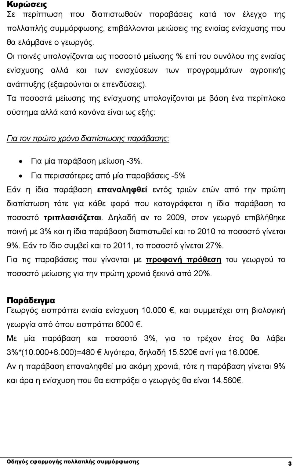 Τα ποσοστά μείωσης της ενίσχυσης υπολογίζονται με βάση ένα περίπλοκο σύστημα αλλά κατά κανόνα είναι ως εξής: Για τον πρώτο χρόνο διαπίστωσης παράβασης: Για μία παράβαση μείωση -3%.