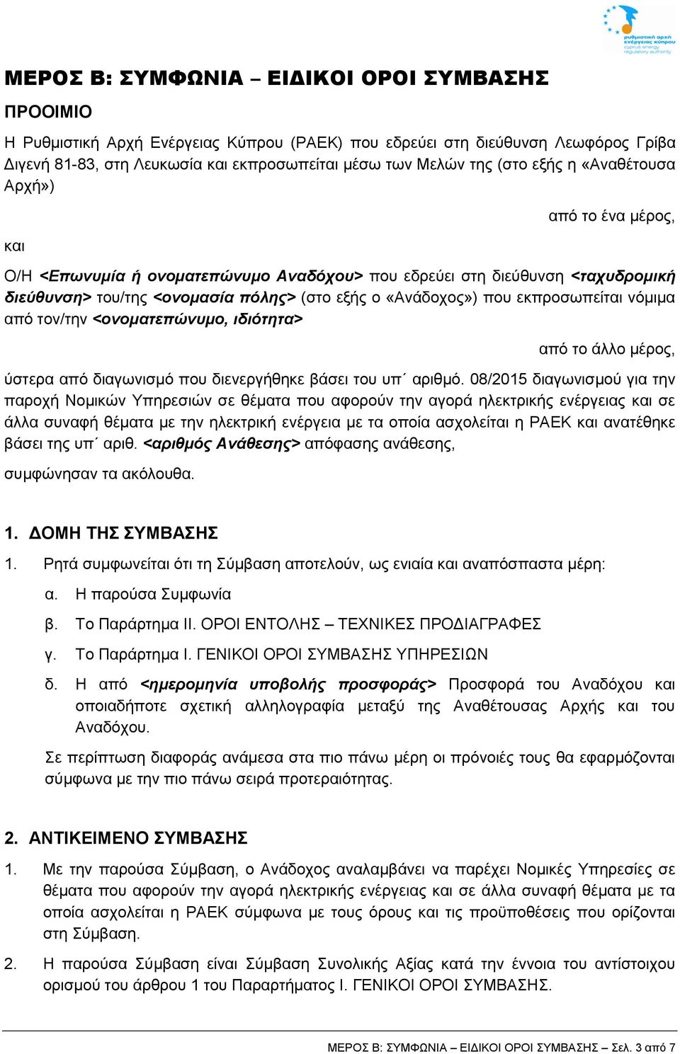 εκπροσωπείται νόμιμα από τον/την <ονοματεπώνυμο, ιδιότητα> από τo άλλο μέρος, ύστερα από διαγωνισμό που διενεργήθηκε βάσει του υπ αριθμό.