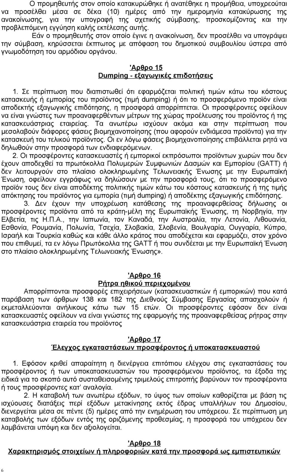 Εάν ο προμηθευτής στον οποίο έγινε η ανακοίνωση, δεν προσέλθει να υπογράψει την σύμβαση, κηρύσσεται έκπτωτος με απόφαση του δημοτικού συμβουλίου ύστερα από γνωμοδότηση του αρμόδιου οργάνου.