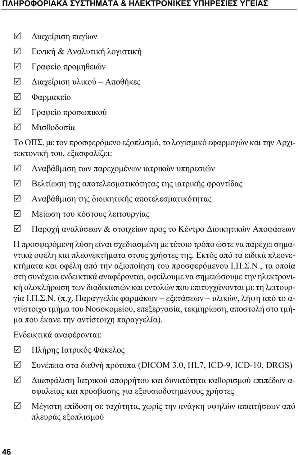 Αναβάθμιση της διοικητικής αποτελεσματικότητας Μείωση του κόστους λειτουργίας Παροχή αναλύσεων & στοιχείων προς το Κέντρο Διοικητικών Αποφάσεων Η προσφερόμενη λύση είναι σχεδιασμένη με τέτοιο τρόπο