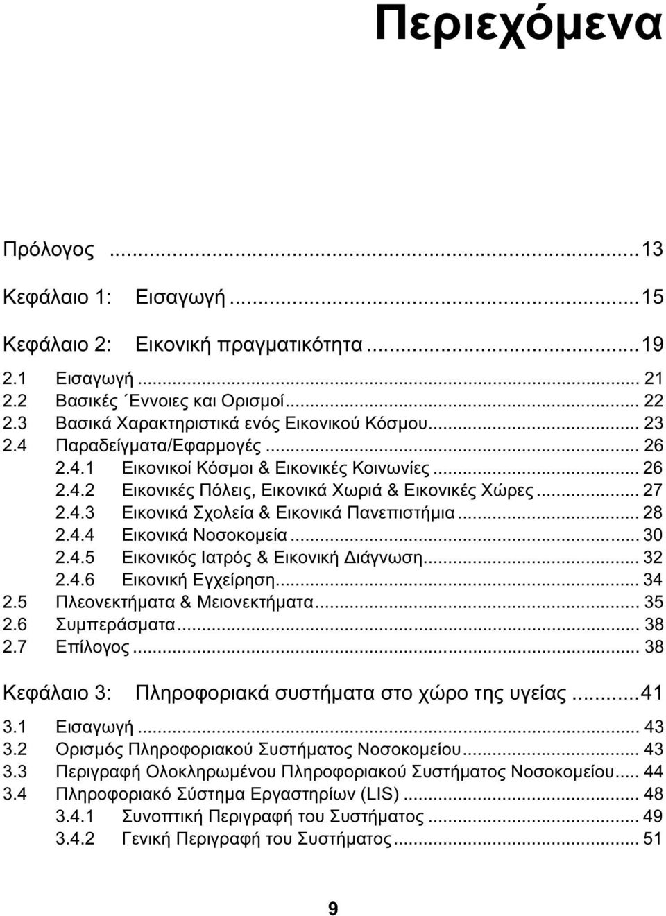 .. 28 2.4.4 Εικονικά Νοσοκομεία... 30 2.4.5 Εικονικός Ιατρός & Εικονική Διάγνωση... 32 2.4.6 Εικονική Εγχείρηση... 34 2.5 Πλεονεκτήματα & Μειονεκτήματα... 35 2.6 Συμπεράσματα... 38 2.7 Επίλογος.