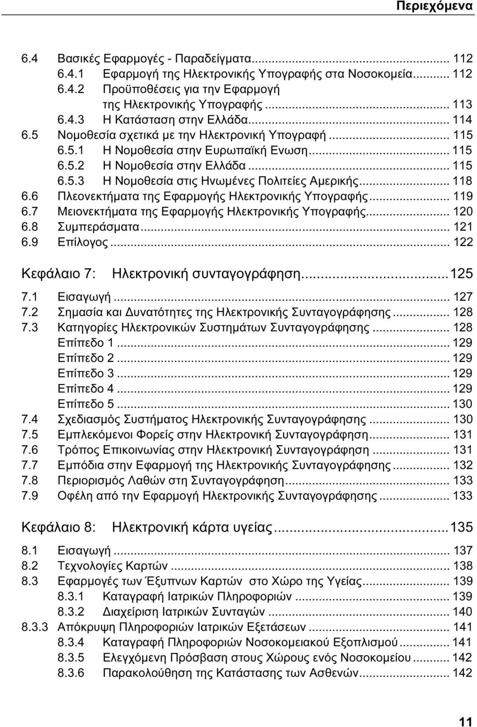 .. 118 6.6 Πλεονεκτήματα της Εφαρμογής Ηλεκτρονικής Υπογραφής... 119 6.7 Μειονεκτήματα της Εφαρμογής Ηλεκτρονικής Υπογραφής... 120 6.8 Συμπεράσματα... 121 6.9 Επίλογος.