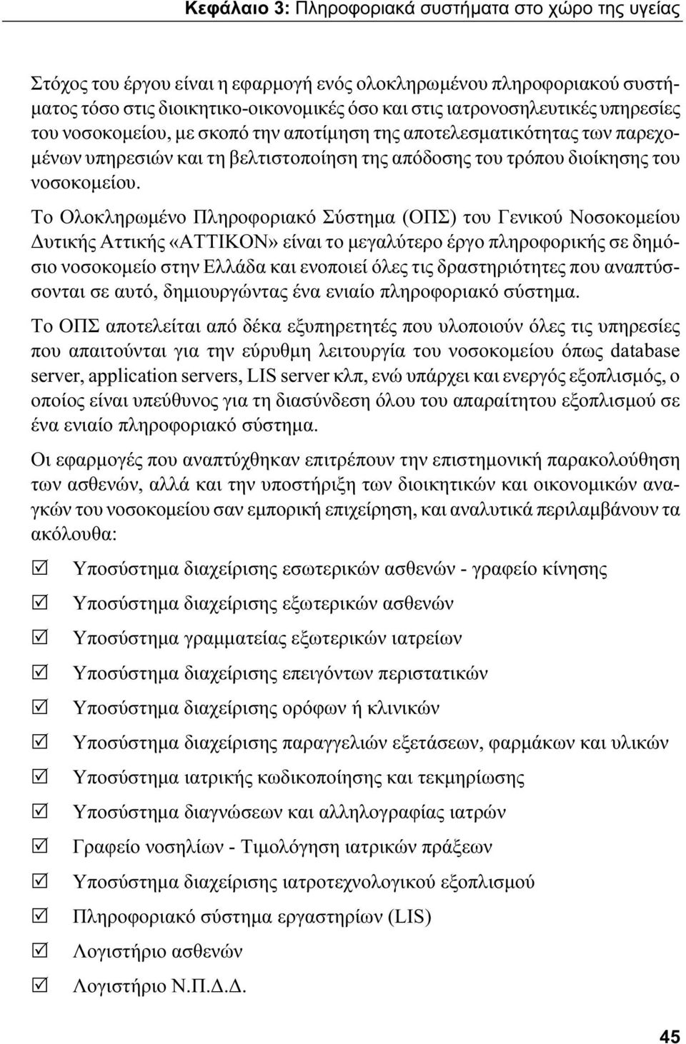 Το Ολοκληρωμένο Πληροφοριακό Σύστημα (ΟΠΣ) του Γενικού Νοσοκομείου Δυτικής Αττικής «ΑΤΤΙΚΟΝ» είναι το μεγαλύτερο έργο πληροφορικής σε δημόσιο νοσοκομείο στην Ελλάδα και ενοποιεί όλες τις