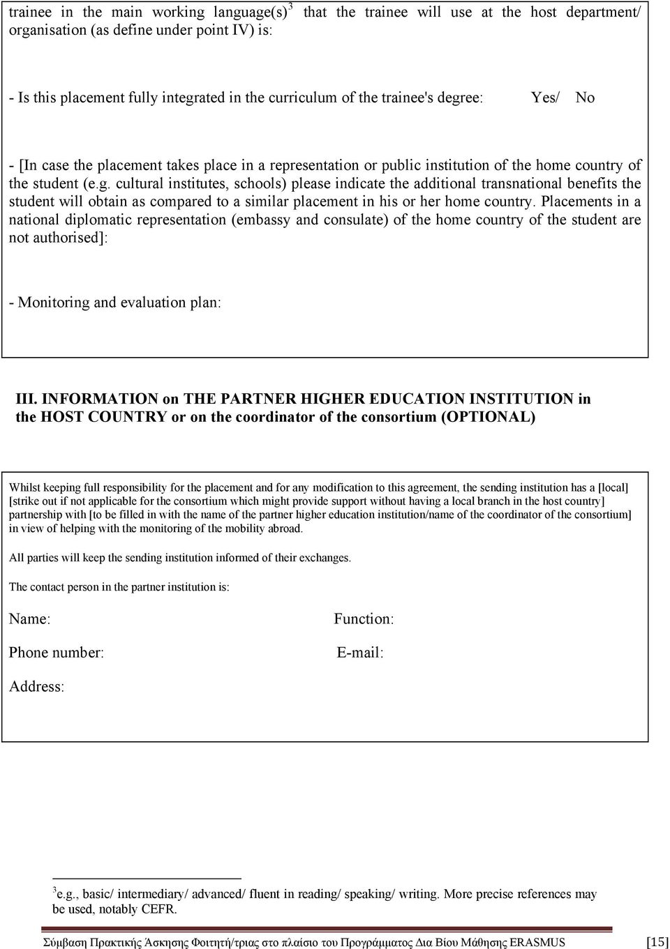 Placements in a national diplomatic representation (embassy and consulate) of the home country of the student are not authorised]: - Monitoring and evaluation plan: III.