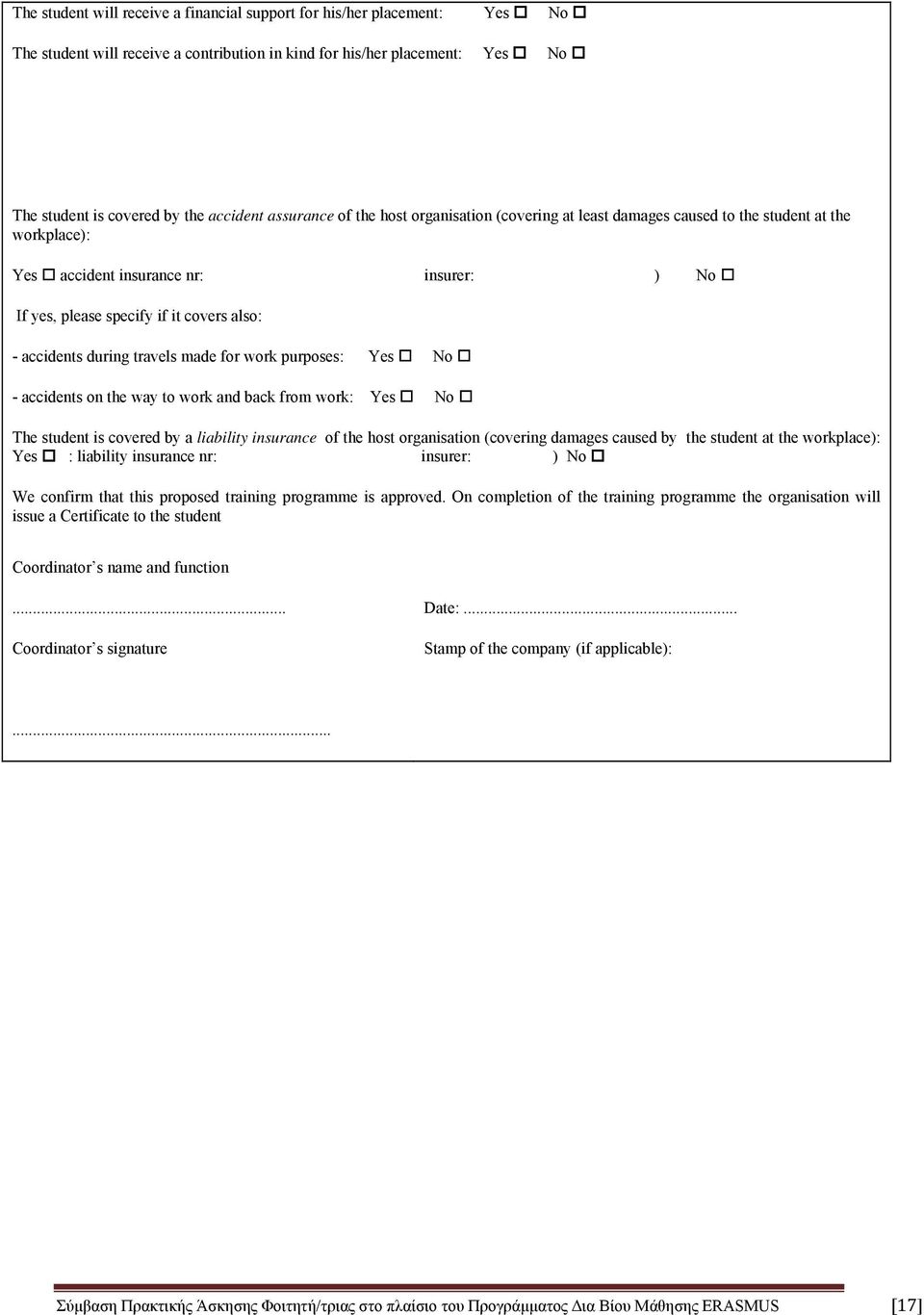 during travels made for work purposes: Yes No - accidents on the way to work and back from work: Yes No The student is covered by a liability insurance of the host organisation (covering damages