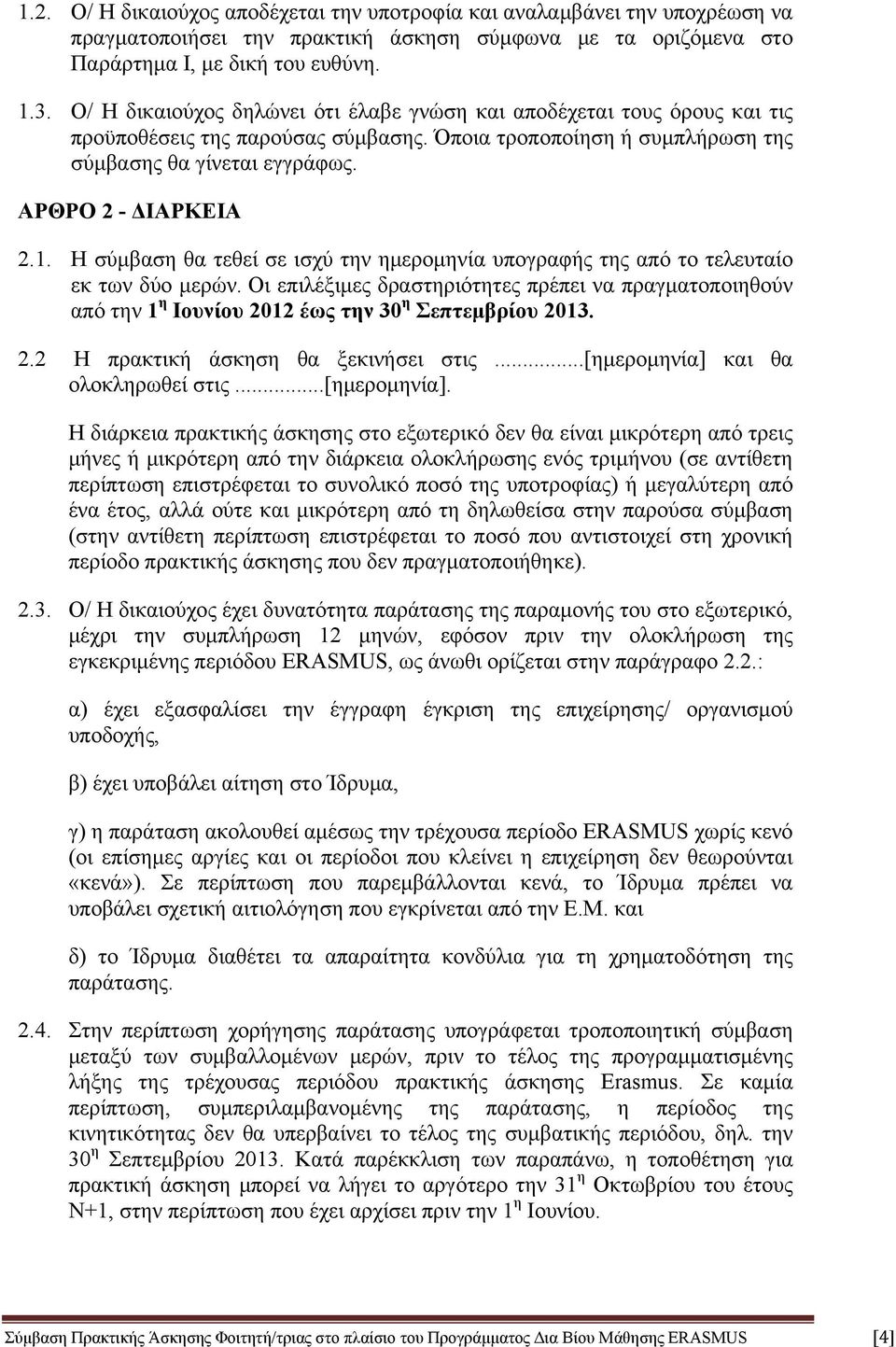 Η σύμβαση θα τεθεί σε ισχύ την ημερομηνία υπογραφής της από το τελευταίο εκ των δύο μερών.