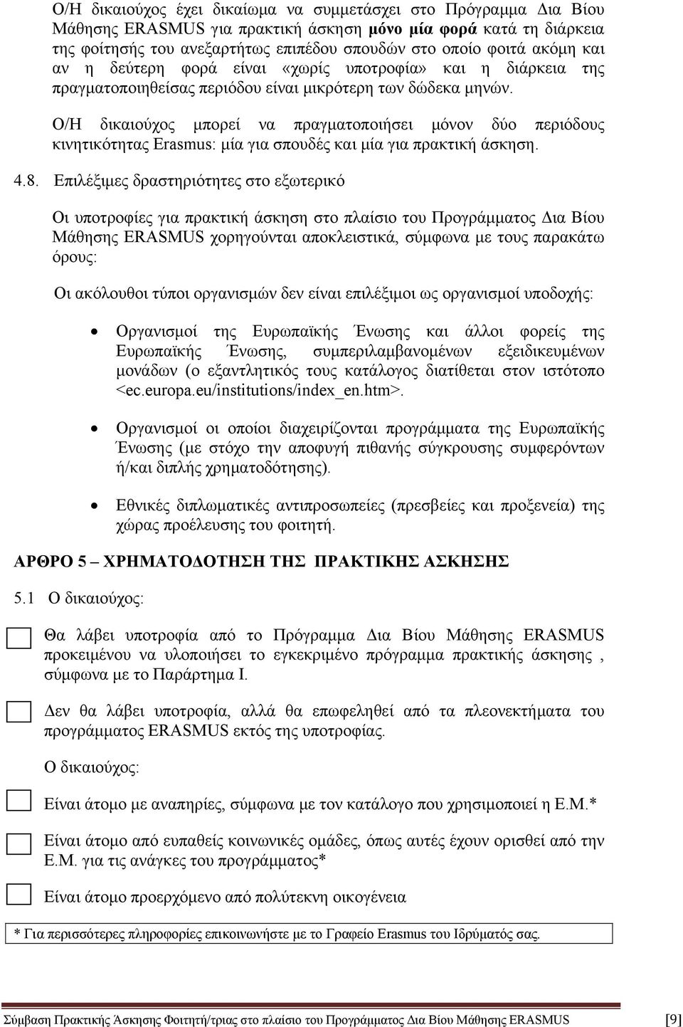 Ο/Η δικαιούχος μπορεί να πραγματοποιήσει μόνον δύο περιόδους κινητικότητας Erasmus: μία για σπουδές και μία για πρακτική άσκηση. 4.8.