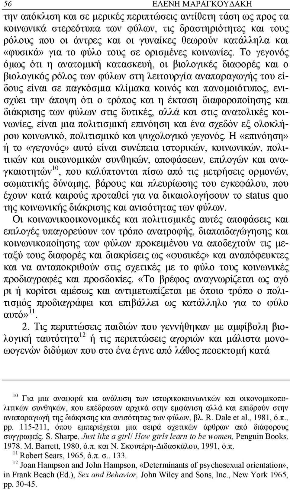 Το γεγονός όµως ότι η ανατοµική κατασκευή, οι βιολογικές διαφορές και ο βιολογικός ρόλος των φύλων στη λειτουργία αναπαραγωγής του είδους είναι σε παγκόσµια κλίµακα κοινός και πανοµοιότυπος, ενισχύει