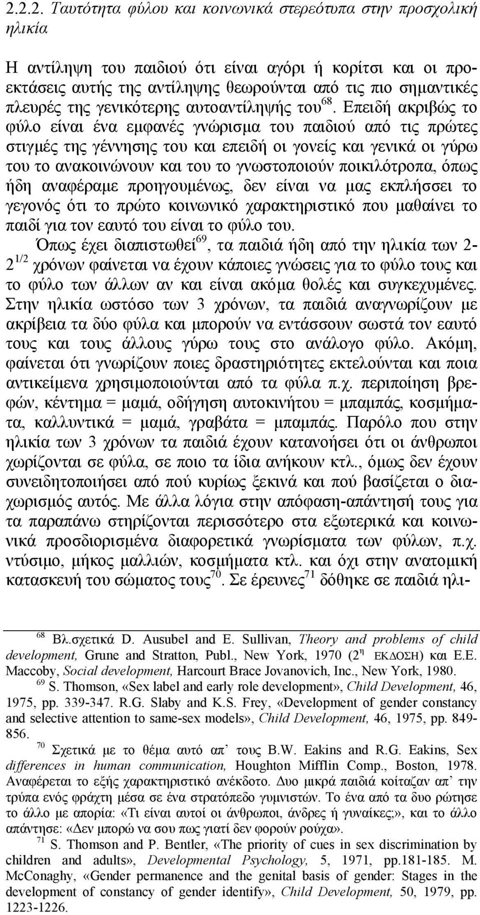 Επειδή ακριβώς το φύλο είναι ένα εµφανές γνώρισµα του παιδιού από τις πρώτες στιγµές της γέννησης του και επειδή οι γονείς και γενικά οι γύρω του το ανακοινώνουν και του το γνωστοποιούν ποικιλότροπα,