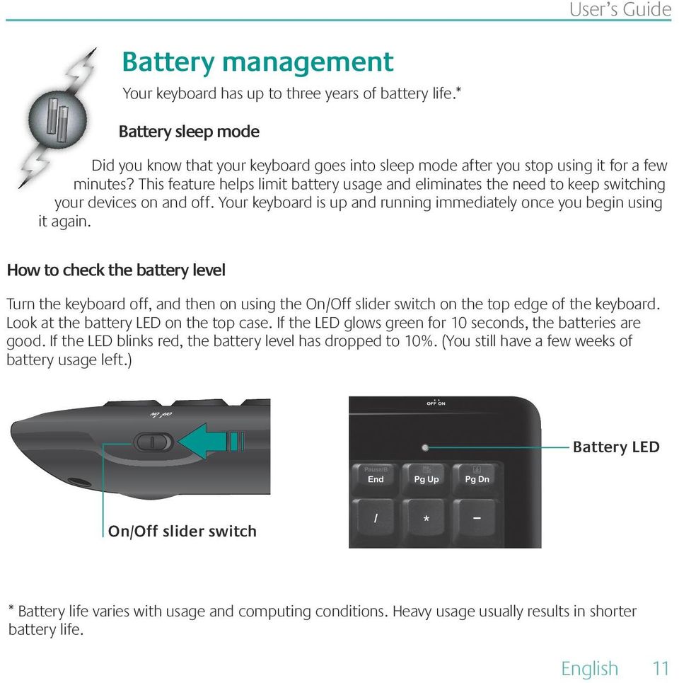 How to check the battery level Turn the keyboard off, and then on using the On/Off slider switch on the top edge of the keyboard. Look at the battery LED on the top case.