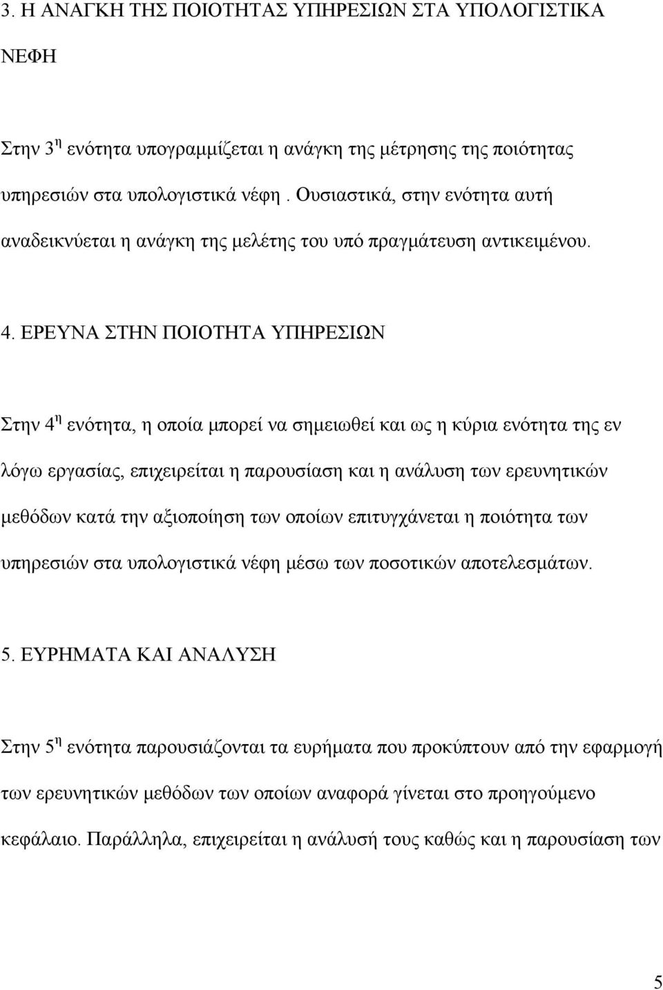 ΕΡΕΥΝΑ ΣΤΗΝ ΠΟΙΟΤΗΤΑ ΥΠΗΡΕΣΙΩΝ Στην 4 η ενότητα, η οποία μπορεί να σημειωθεί και ως η κύρια ενότητα της εν λόγω εργασίας, επιχειρείται η παρουσίαση και η ανάλυση των ερευνητικών μεθόδων κατά την