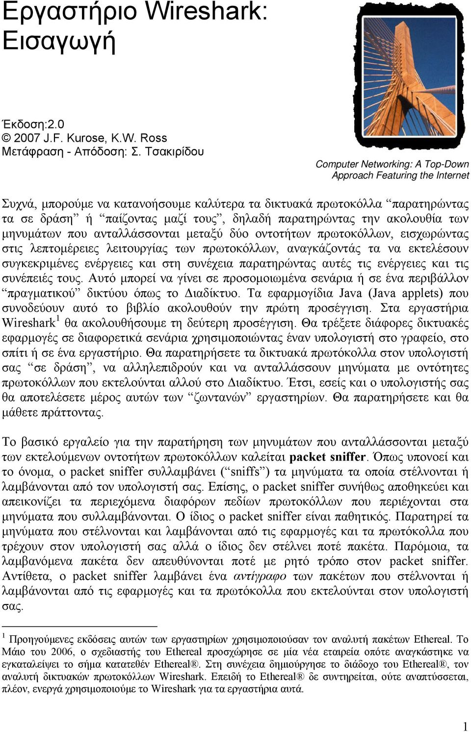 παρατηρώντας την ακολουθία των µηνυµάτων που ανταλλάσσονται µεταξύ δύο οντοτήτων πρωτοκόλλων, εισχωρώντας στις λεπτοµέρειες λειτουργίας των πρωτοκόλλων, αναγκάζοντάς τα να εκτελέσουν συγκεκριµένες