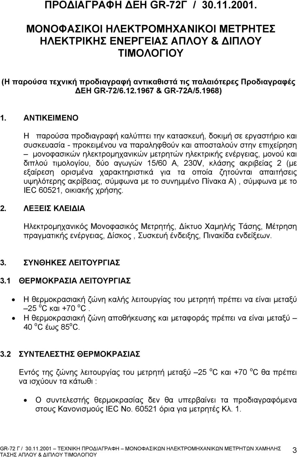 ΑΝΤΙΚΕΙΜΕΝΟ Η παρούσα προδιαγραφή καλύπτει την κατασκευή, δοκιμή σε εργαστήριο και συσκευασία - προκειμένου να παραληφθούν και αποσταλούν στην επιχείρηση μονοφασικών ηλεκτρομηχανικών μετρητών