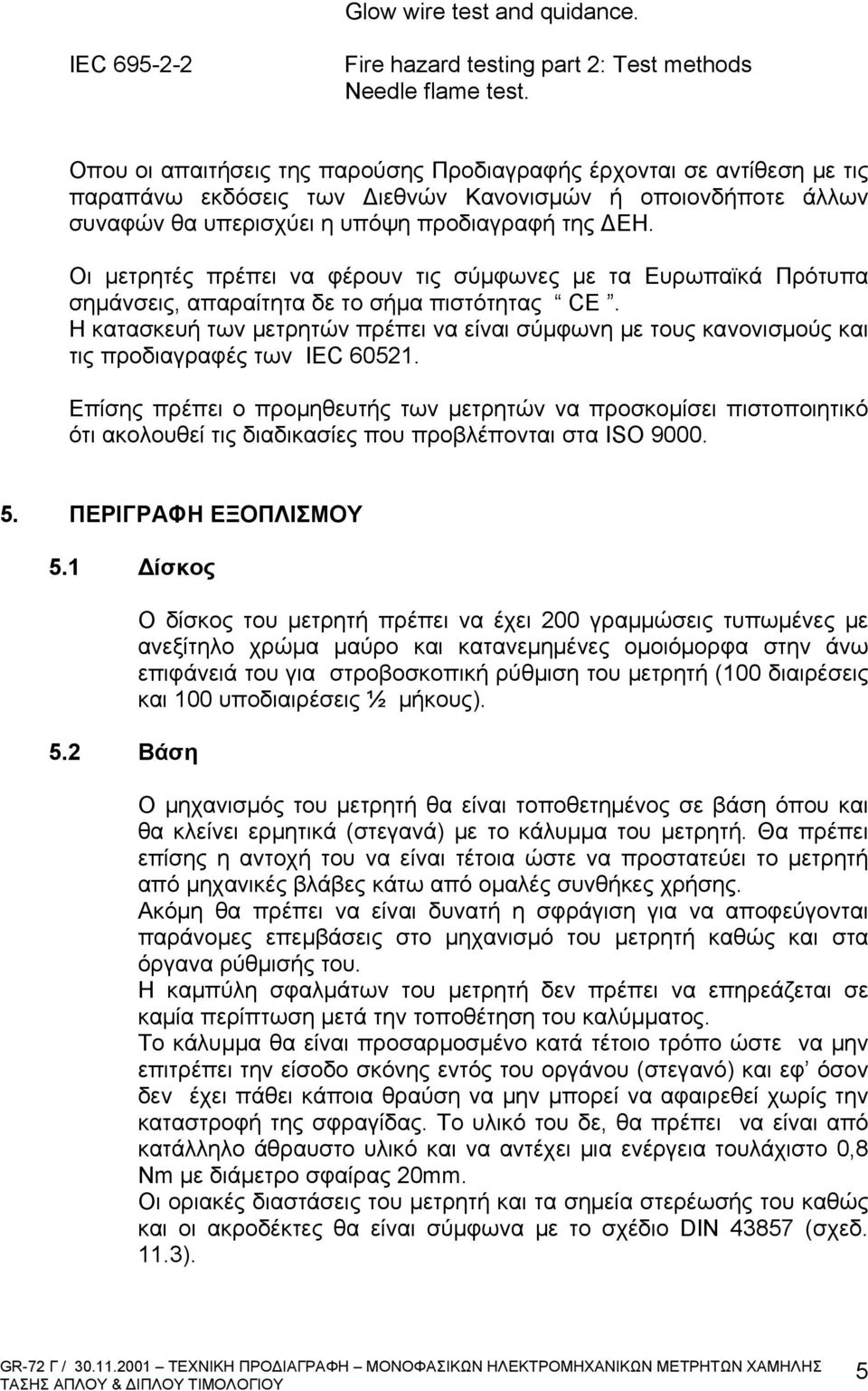 Οι μετρητές πρέπει να φέρουν τις σύμφωνες με τα Ευρωπαϊκά Πρότυπα σημάνσεις, απαραίτητα δε το σήμα πιστότητας CE.