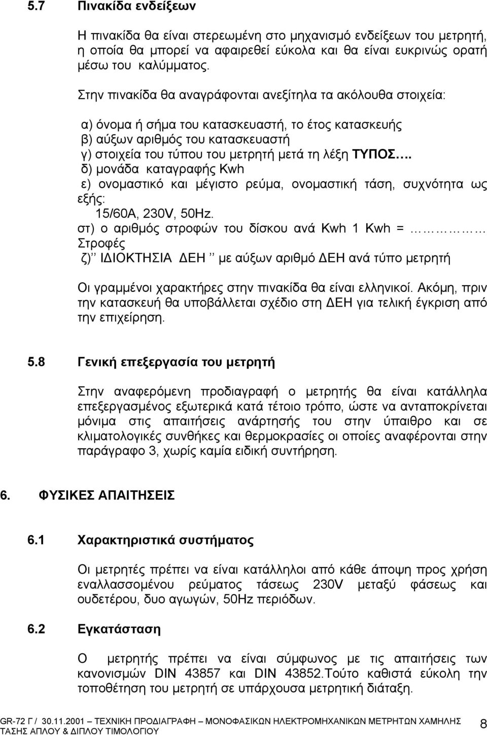 ΤΥΠΟΣ. δ) μονάδα καταγραφής Kwh ε) ονομαστικό και μέγιστο ρεύμα, ονομαστική τάση, συχνότητα ως εξής: 15/60Α, 230V, 50Ηz.