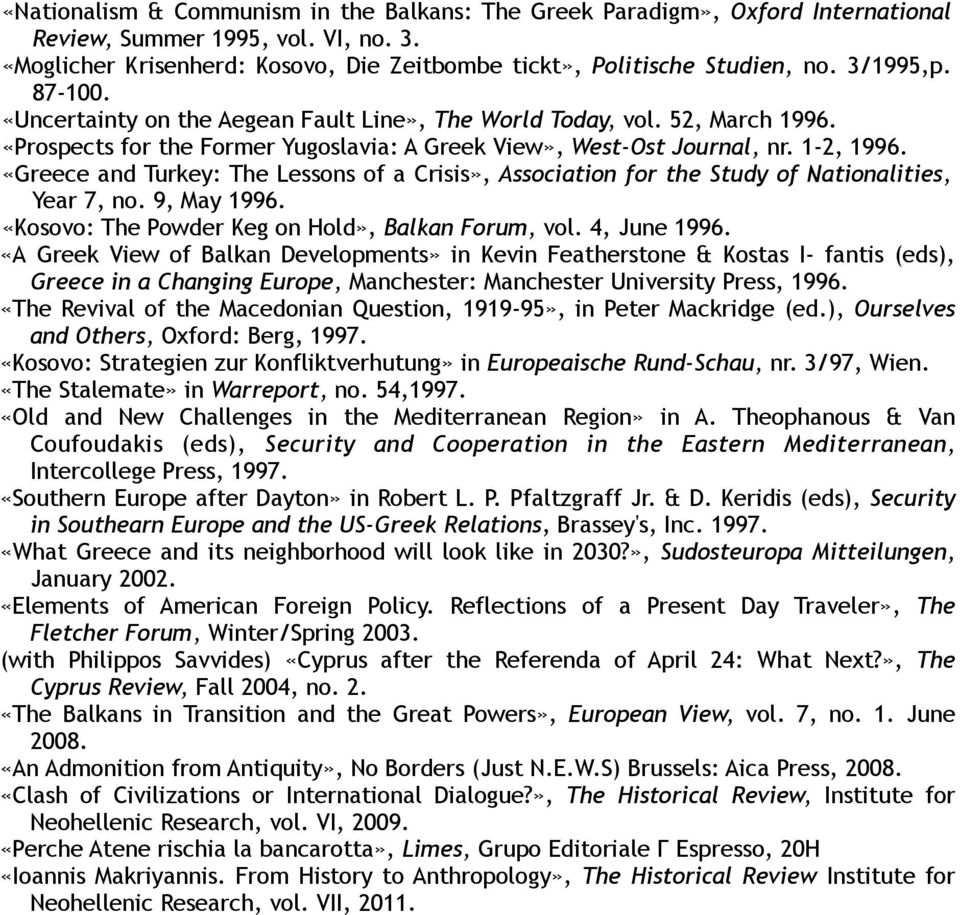 «Greece and Turkey: The Lessons of a Crisis», Association for the Study of Nationalities, Year 7, no. 9, May 1996. «Kosovo: The Powder Keg on Hold», Balkan Forum, vol. 4, June 1996.