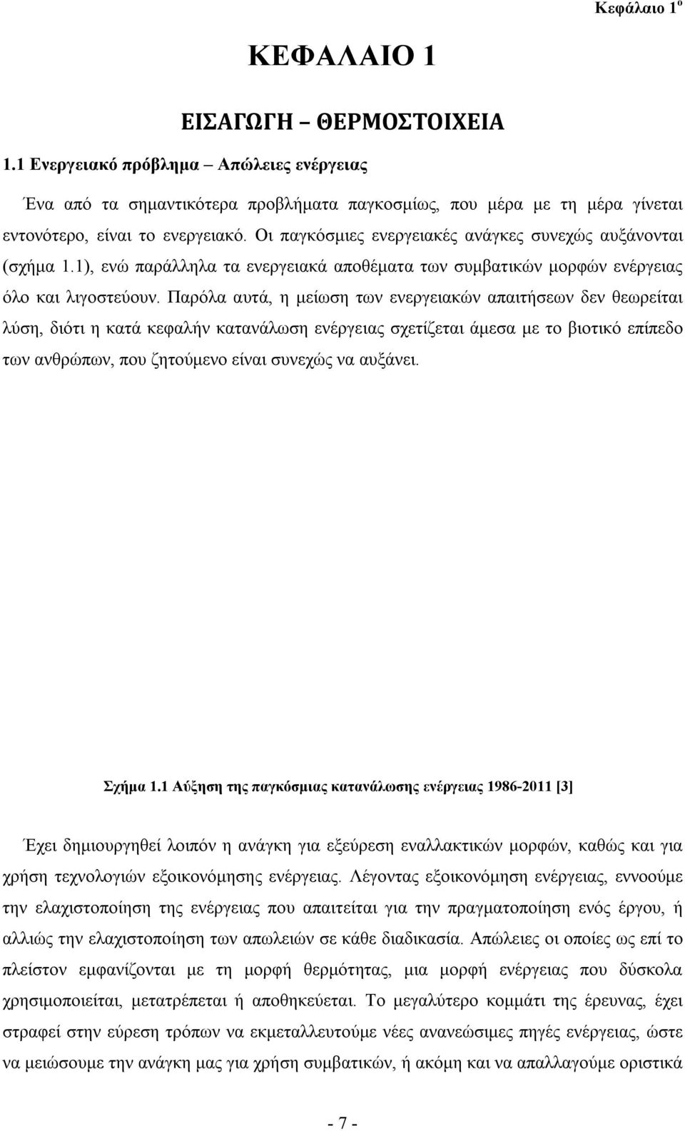 Παρόλα αυτά, η μείωση των ενεργειακών απαιτήσεων δεν θεωρείται λύση, διότι η κατά κεφαλήν κατανάλωση ενέργειας σχετίζεται άμεσα με το βιοτικό επίπεδο των ανθρώπων, που ζητούμενο είναι συνεχώς να