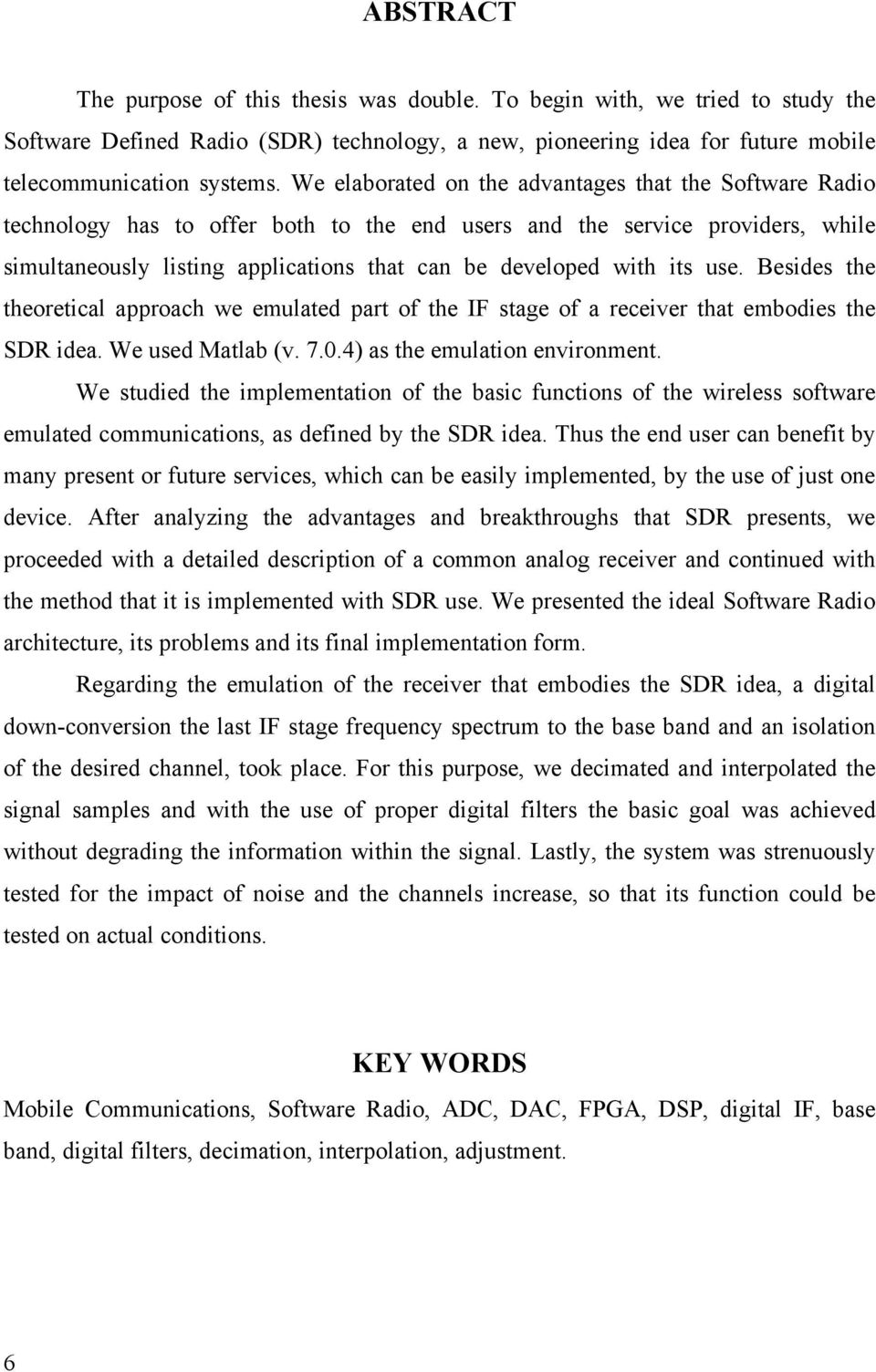 its use. Besides the theoretical approach we emulated part of the IF stage of a receiver that embodies the SDR idea. We used Matlab (v. 7.0.4) as the emulation environment.