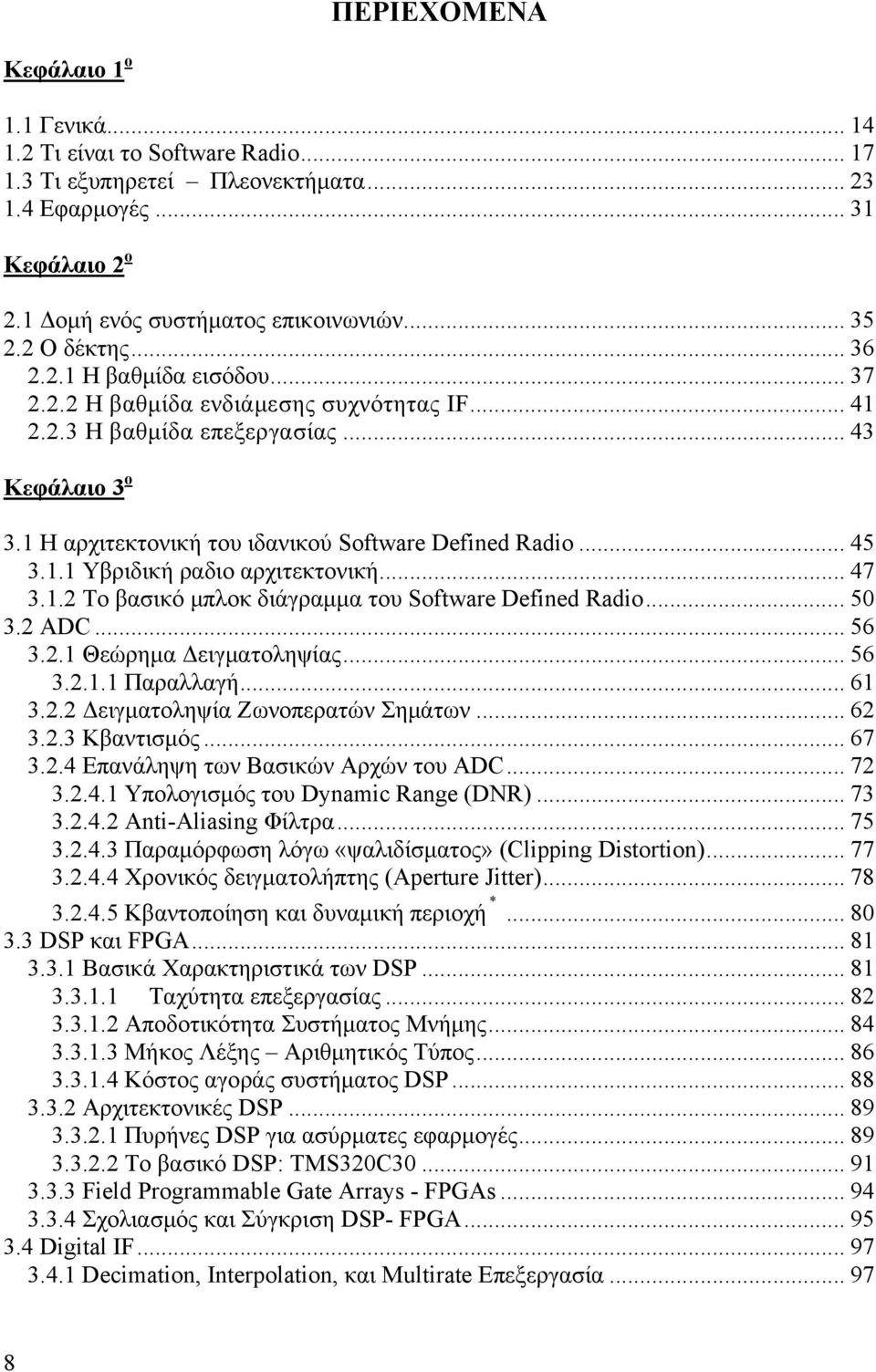 .. 45 3.1.1 Υβριδική ραδιο αρχιτεκτονική... 47 3.1.2 Το βασικό μπλοκ διάγραμμα του Software Defined Radio... 50 3.2 ADC... 56 3.2.1 Θεώρημα Δειγματοληψίας... 56 3.2.1.1 Παραλλαγή... 61 3.2.2 Δειγματοληψία Ζωνοπερατών Σημάτων.