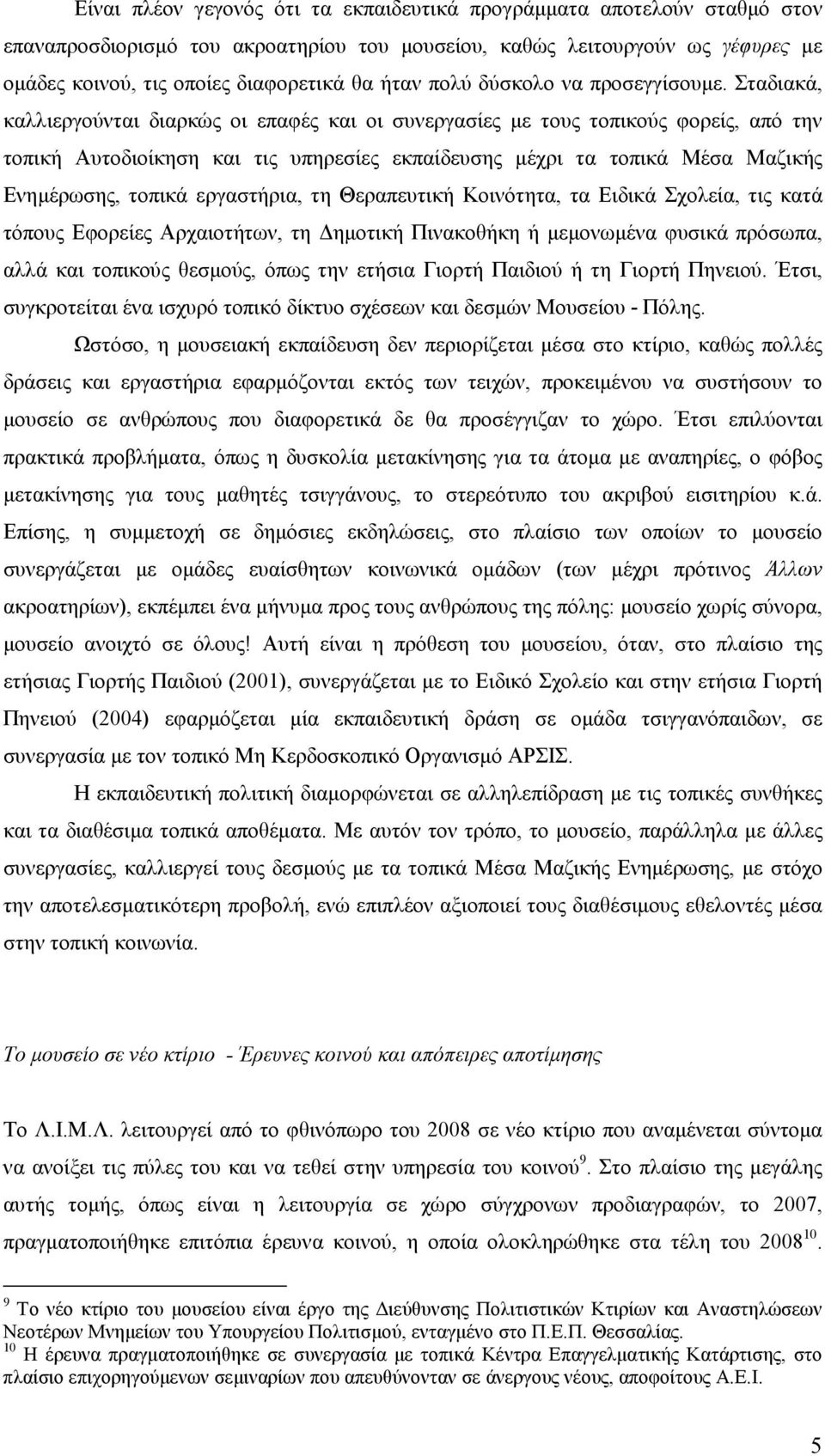 Σταδιακά, καλλιεργούνται διαρκώς οι επαφές και οι συνεργασίες µε τους τοπικούς φορείς, από την τοπική Αυτοδιοίκηση και τις υπηρεσίες εκπαίδευσης µέχρι τα τοπικά Μέσα Μαζικής Ενηµέρωσης, τοπικά