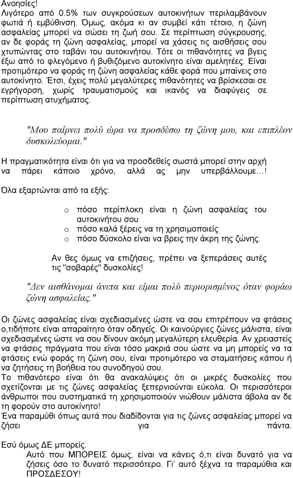 Σόηε νη πηζαλόηεηεο λα βγεηο έμσ από ην θιεγόκελν ή βπζηδόκελν απηνθίλεην είλαη ακειεηέεο. Δίλαη πξνηηκόηεξν λα θνξάο ηε δώλε αζθαιείαο θάζε θνξά πνπ κπαίλεηο ζην απηνθίλεην.