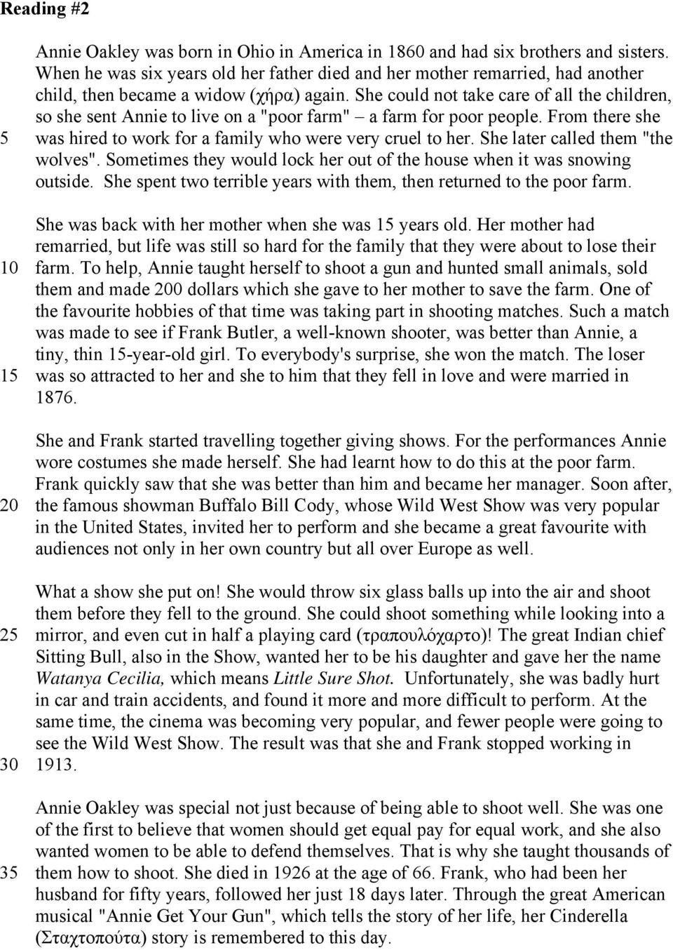 She could not take care of all the children, so she sent Annie to live on a "poor farm" a farm for poor people. From there she was hired to work for a family who were very cruel to her.