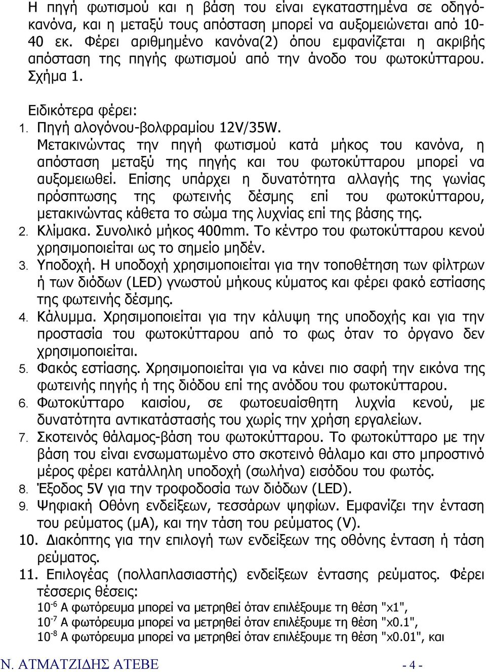 Μετακινώντας την πηγή φωτισμού κατά μήκος του κανόνα, η απόσταση μεταξύ της πηγής και του φωτοκύτταρου μπορεί να αυξομειωθεί.