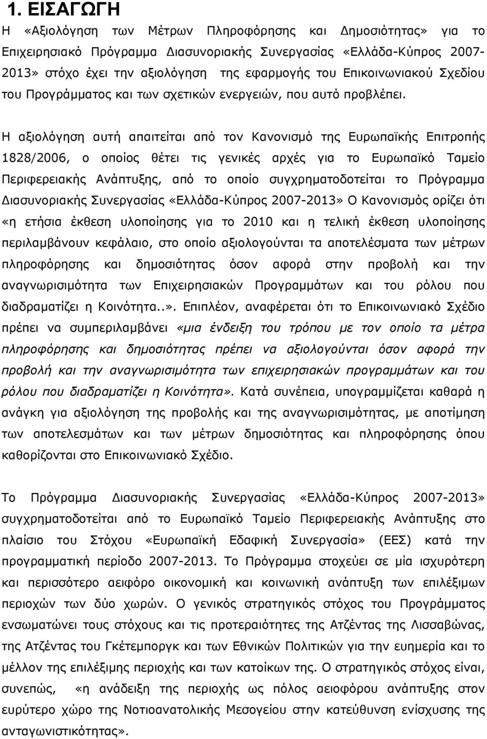 Η αξιολόγηση αυτή απαιτείται από τον Κανονισμό της Ευρωπαϊκής Επιτροπής 1828/2006, ο οποίος θέτει τις γενικές αρχές για το Ευρωπαϊκό Ταμείο Περιφερειακής Ανάπτυξης, από το οποίο συγχρηματοδοτείται το