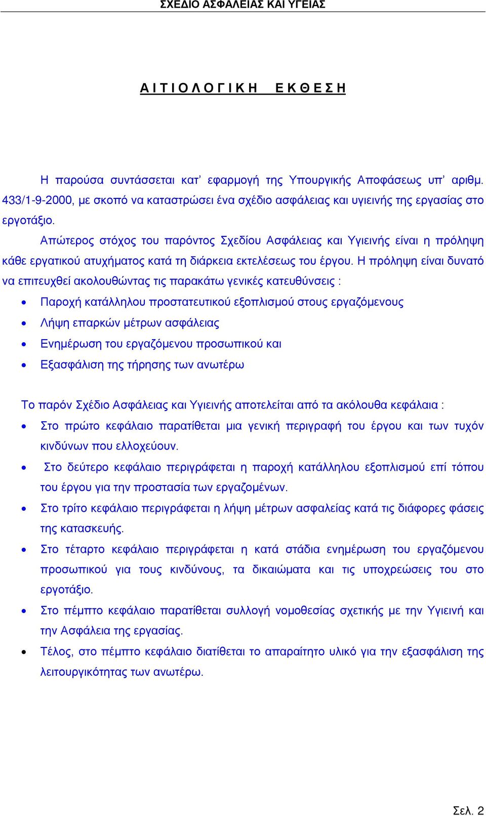 Απώτερος στόχος του παρόντος Σχεδίου Ασφάλειας και Υγιεινής είναι η πρόληψη κάθε εργατικού ατυχήματος κατά τη διάρκεια εκτελέσεως του έργου.