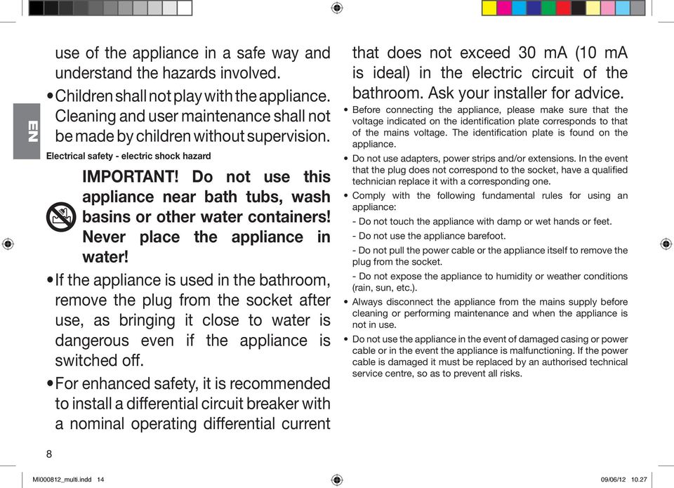 If the appliance is used in the bathroom, remove the plug from the socket after use, as bringing it close to water is dangerous even if the appliance is switched off.