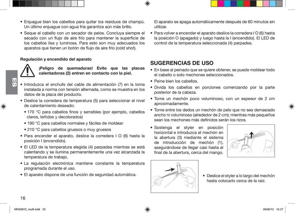 Para esto son muy adecuados los aparatos que tienen un botón de flujo de aire frío (cold shot). Regulación y encendido del aparato Peligro de quemaduras!