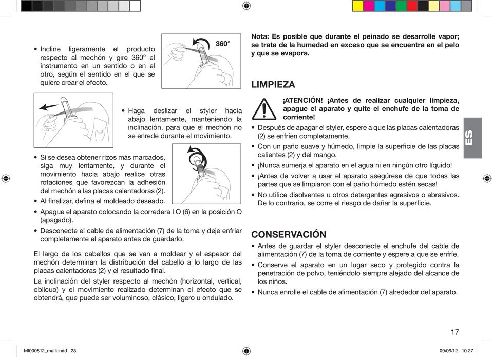 LIMPIEZA Haga deslizar el styler hacia abajo lentamente, manteniendo la inclinación, para que el mechón no se enrede durante el movimiento.