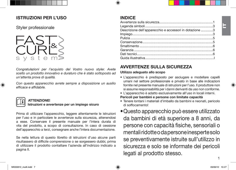 Avete scelto un prodotto innovativo e duraturo che è stato sottoposto ad un attenta prova di qualità. Con questo apparecchio avrete sempre a disposizione un ausilio efficace e affidabile. ATTENZIONE!