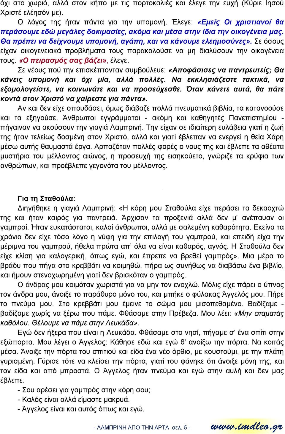 Σε όσους είχαν οικογενειακά προβλήματα τους παρακαλούσε να μη διαλύσουν την οικογένεια τους. «Ο πειρασμός σας βάζει», έλεγε.