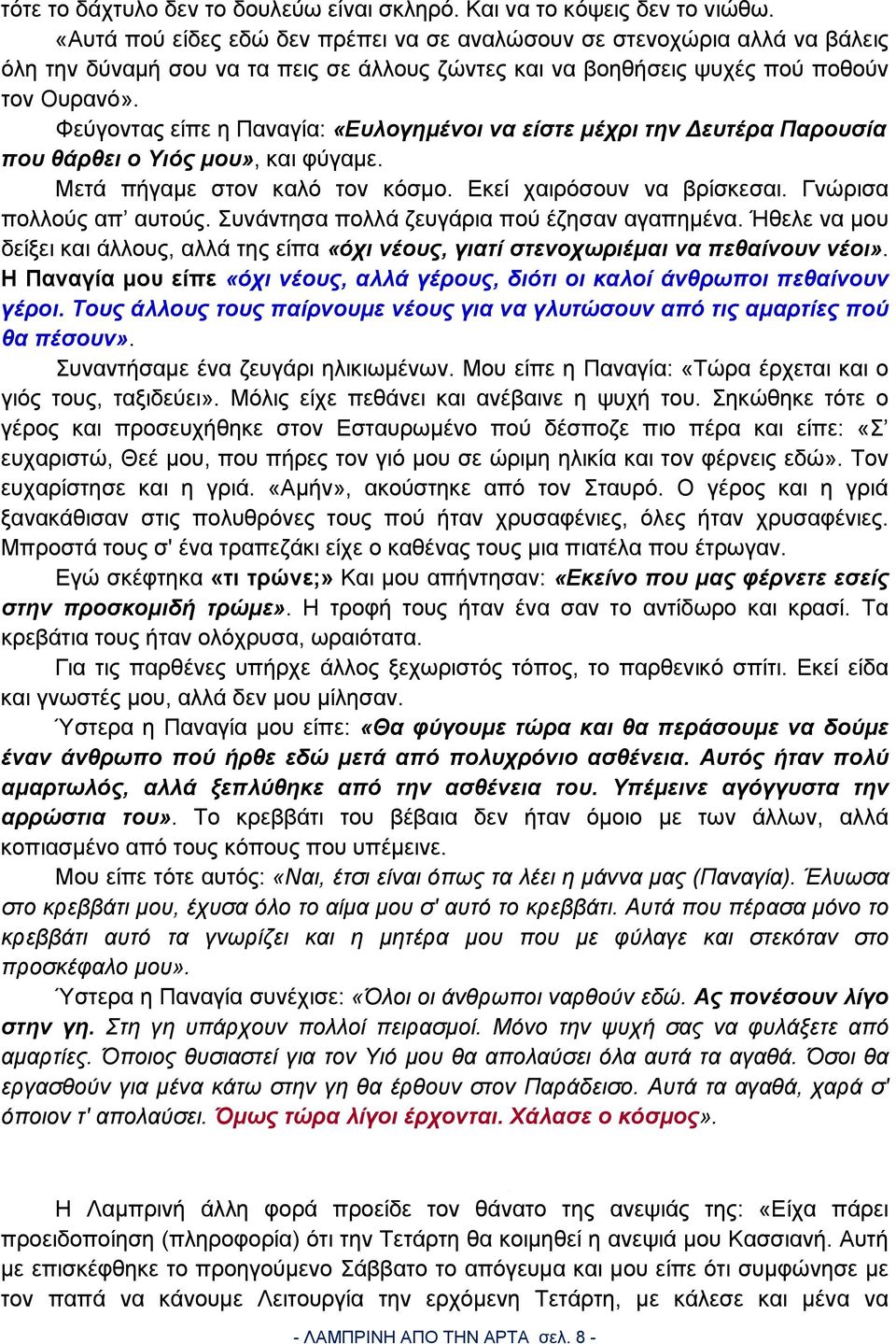 Φεύγοντας είπε η Παναγία: «Ευλογημένοι να είστε μέχρι την ευτέρα Παρουσία που θάρθει ο Υιός μου», και φύγαμε. Μετά πήγαμε στον καλό τον κόσμο. Εκεί χαιρόσουν να βρίσκεσαι. Γνώρισα πολλούς απ αυτούς.