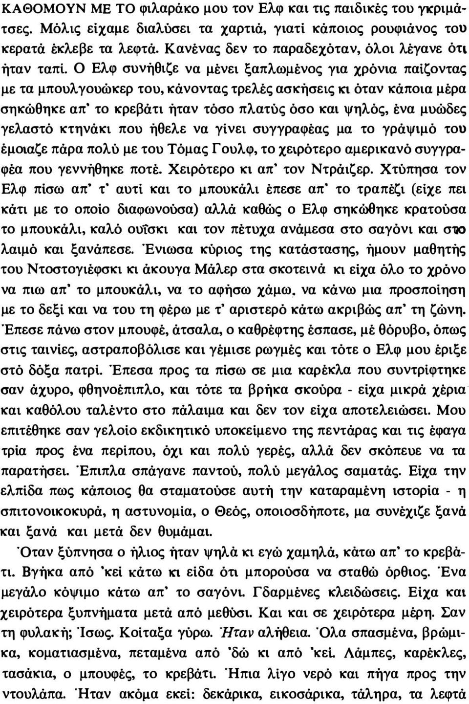 κρεβάτι ήταν τόσο πλατύς όσο και ψηλός, ένα μυώδες γελαστό κτηνάκι που ήθελε να γίνει συγγραφέας μα το γράψιμό του έμοιαζε πάρα πολύ με του Τόμας Γουλφ, το χειρότερο αμερικανό συγγραφέα που γεννήθηκε